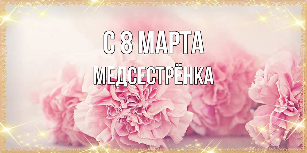 Открытка на каждый день с именем, Медсестрёнка C 8 МАРТА розовые цветы на международный женский день Прикольная открытка с пожеланием онлайн скачать бесплатно 