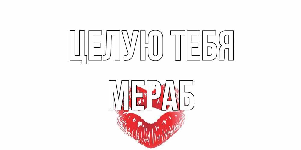 Открытка на каждый день с именем, Мераб Целую тебя поцелуй Прикольная открытка с пожеланием онлайн скачать бесплатно 