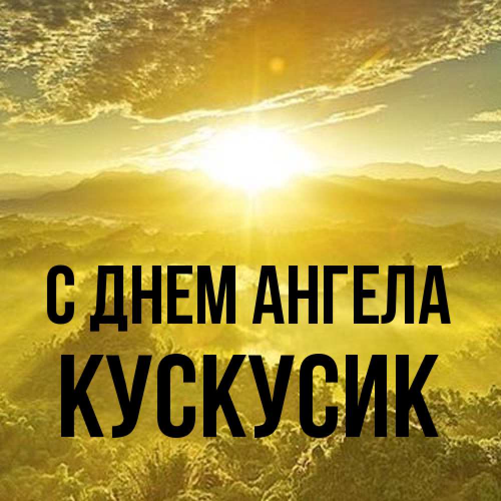 Открытка на каждый день с именем, кускусик С днем ангела леса и небо в желтом Прикольная открытка с пожеланием онлайн скачать бесплатно 