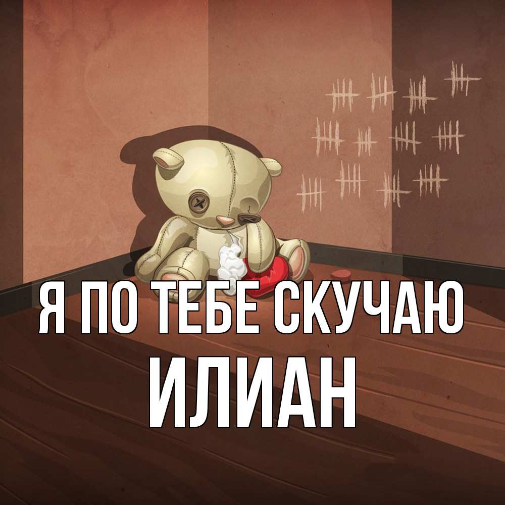 Открытка на каждый день с именем, Илиан Я по тебе скучаю скорее ко мне Прикольная открытка с пожеланием онлайн скачать бесплатно 