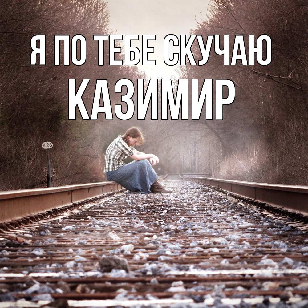 Открытка на каждый день с именем, Казимир Я по тебе скучаю скучаю Прикольная открытка с пожеланием онлайн скачать бесплатно 