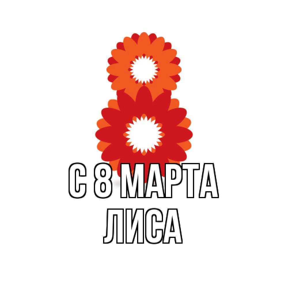 Открытка на каждый день с именем, лиса C 8 МАРТА восьмерка из лепестков Прикольная открытка с пожеланием онлайн скачать бесплатно 