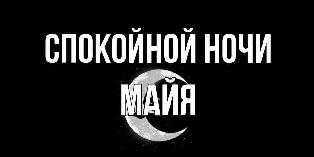 Открытка на каждый день с именем, Майя Спокойной ночи месяц Прикольная открытка с пожеланием онлайн скачать бесплатно 