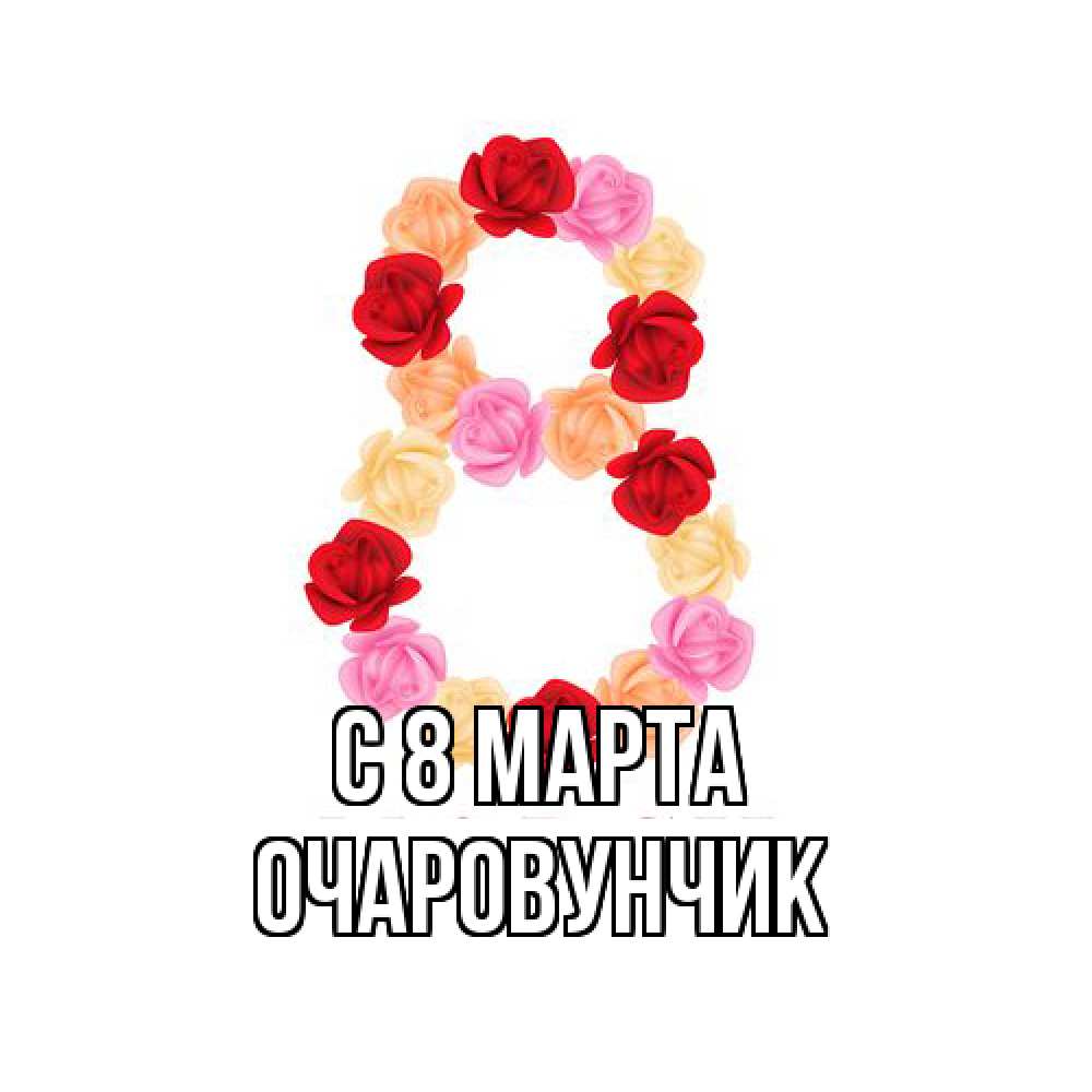 Открытка на каждый день с именем, Очаpовунчик C 8 МАРТА международный женский день Прикольная открытка с пожеланием онлайн скачать бесплатно 