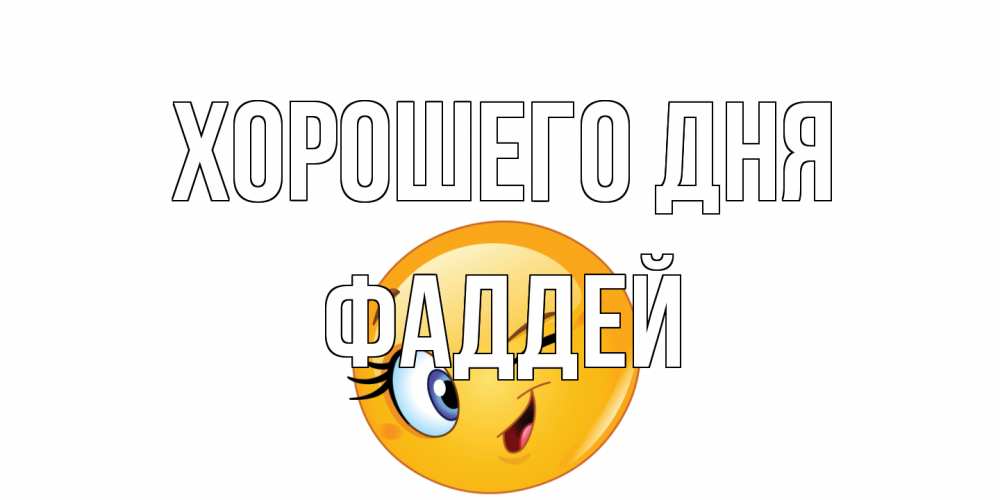 Открытка на каждый день с именем, Фаддей Хорошего дня чудесный день Прикольная открытка с пожеланием онлайн скачать бесплатно 