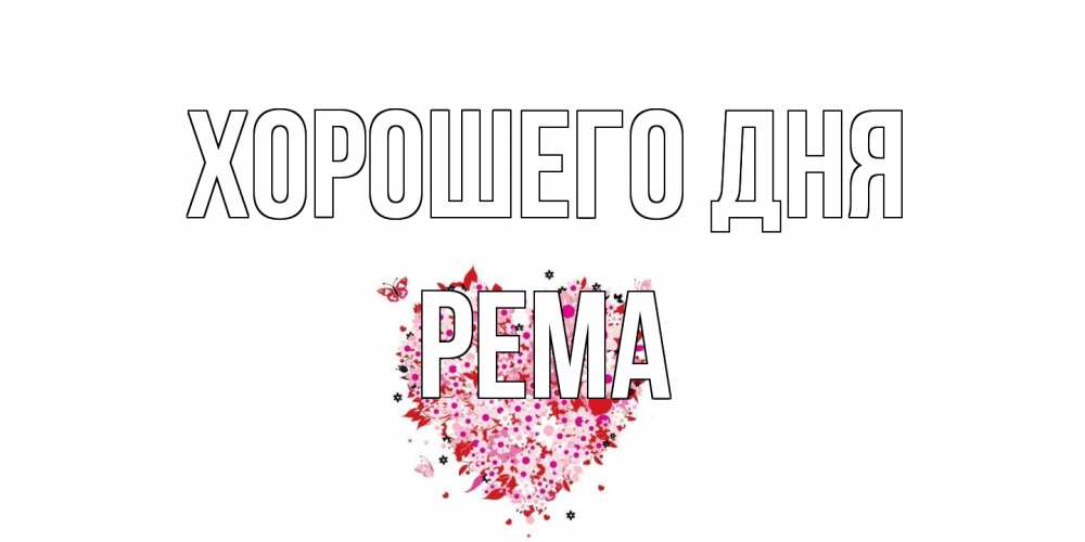 Открытка на каждый день с именем, Рема Хорошего дня открытка на каждый день для любимой Прикольная открытка с пожеланием онлайн скачать бесплатно 