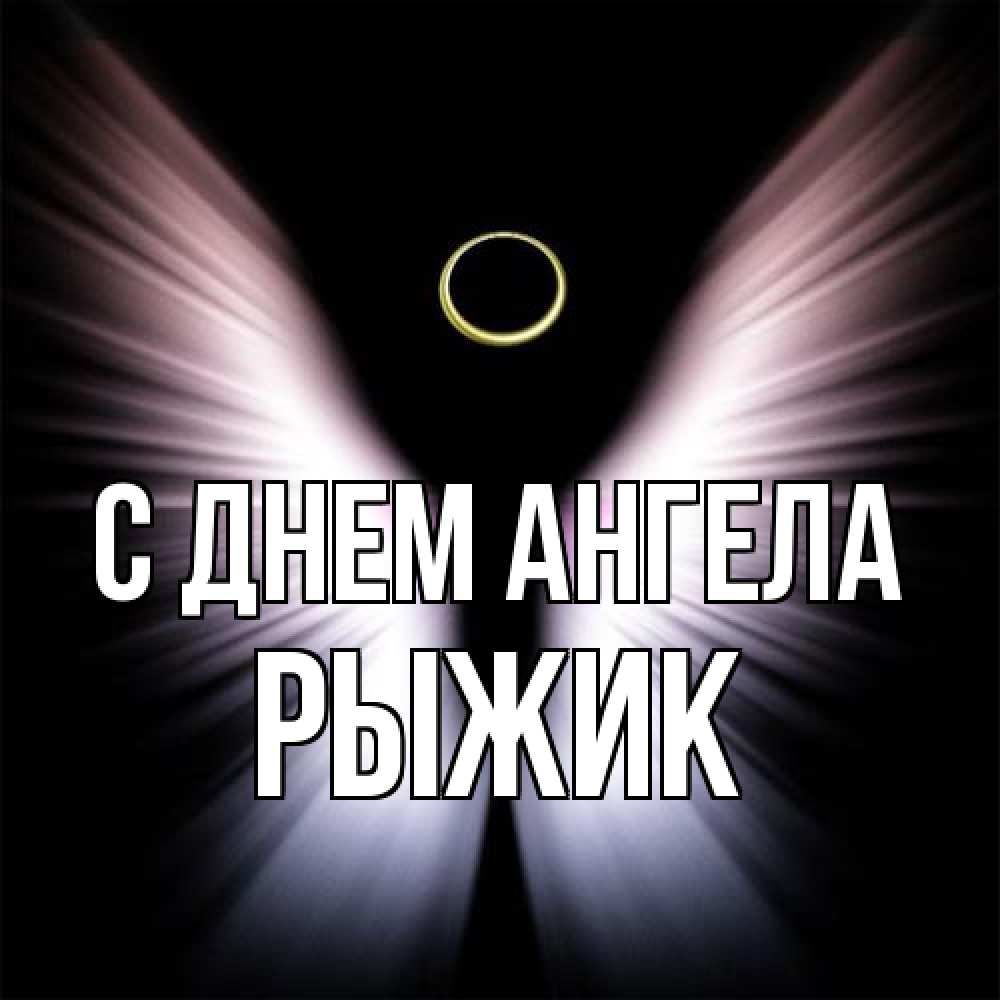 Открытка на каждый день с именем, рыжик С днем ангела ангел из света Прикольная открытка с пожеланием онлайн скачать бесплатно 