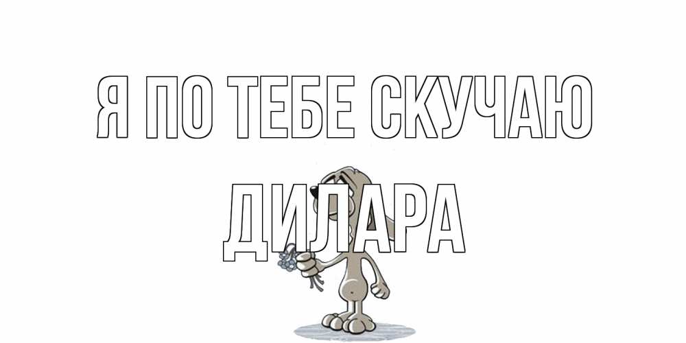 Открытка на каждый день с именем, Дилара Я по тебе скучаю я по тебе скучаю с песиком Прикольная открытка с пожеланием онлайн скачать бесплатно 