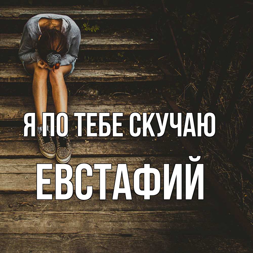 Открытка на каждый день с именем, Евстафий Я по тебе скучаю грущу Прикольная открытка с пожеланием онлайн скачать бесплатно 