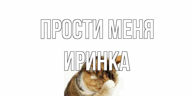 Открытка с именем, Иринка, Прости меня