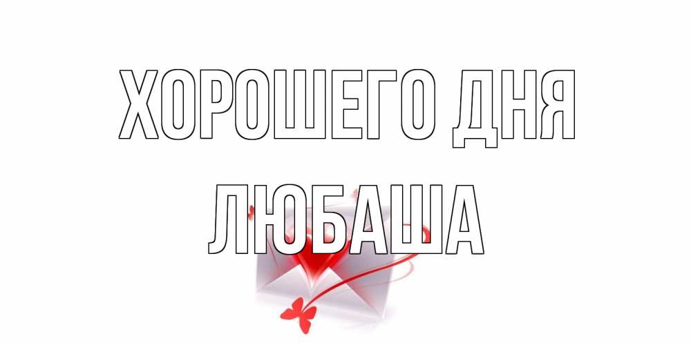 Открытка на каждый день с именем, Любаша Хорошего дня конверт с сердечком Прикольная открытка с пожеланием онлайн скачать бесплатно 