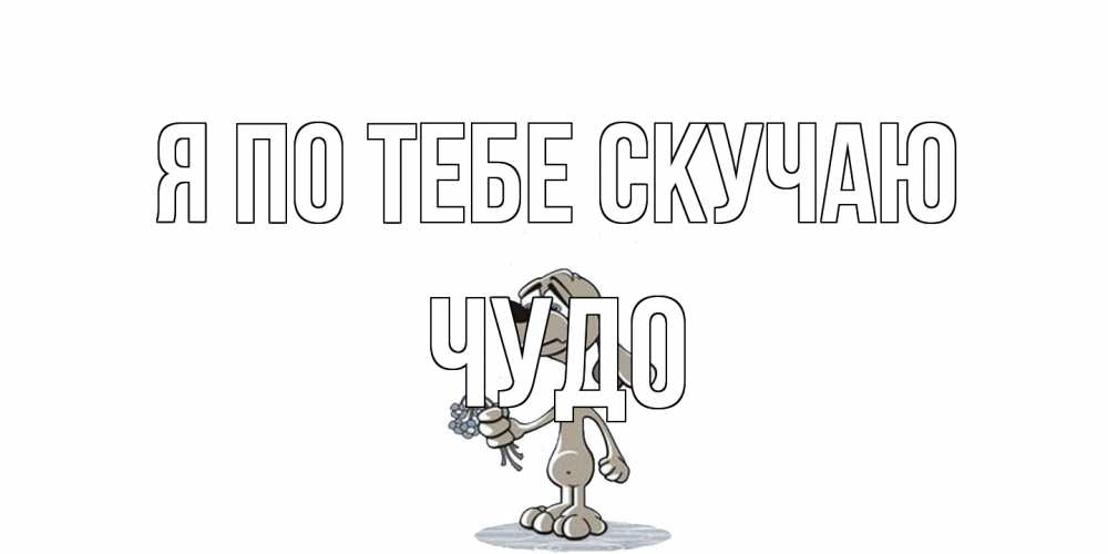 Открытка на каждый день с именем, Чудо Я по тебе скучаю я по тебе скучаю с песиком Прикольная открытка с пожеланием онлайн скачать бесплатно 