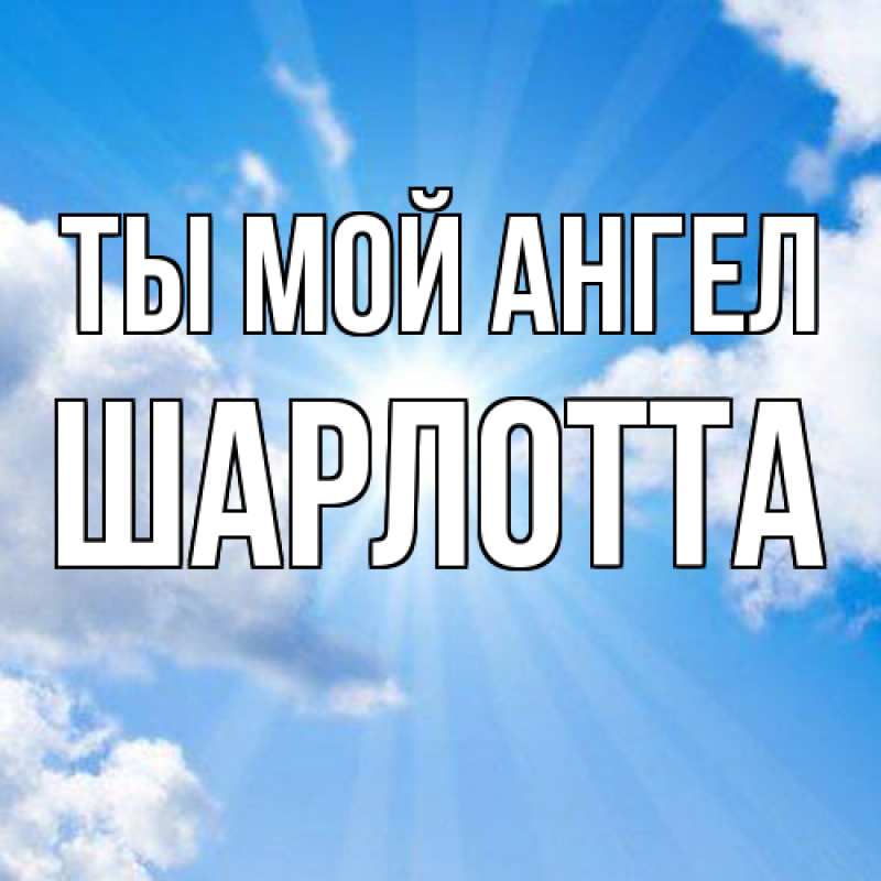 Открытка с именем, Шарлотта, Ты мой ангел