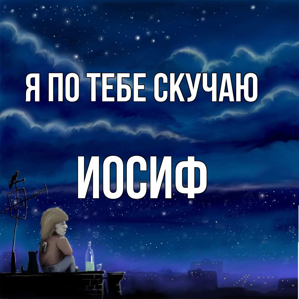 Открытка на каждый день с именем, Иосиф Я по тебе скучаю на крыше 1 Прикольная открытка с пожеланием онлайн скачать бесплатно 