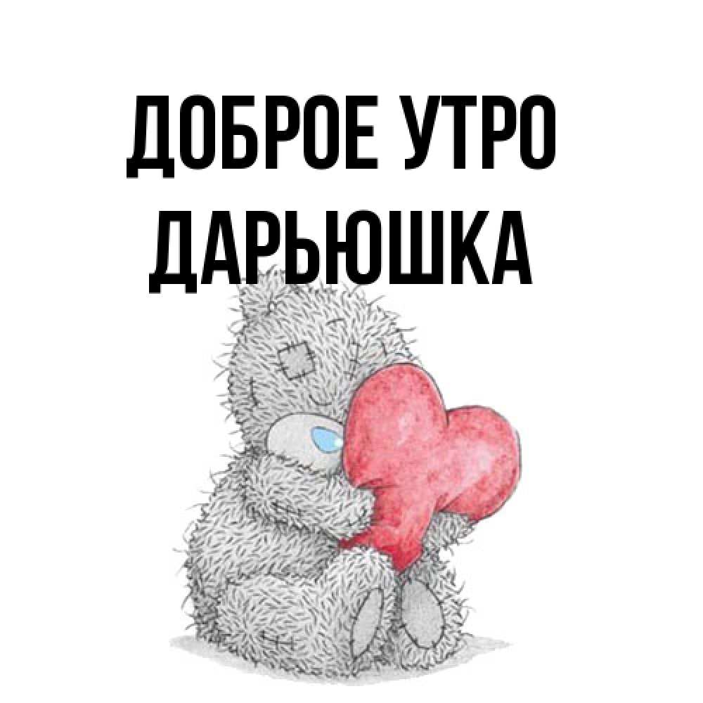 Открытка на каждый день с именем, Дарьюшка Доброе утро плюшевые игрушки Прикольная открытка с пожеланием онлайн скачать бесплатно 