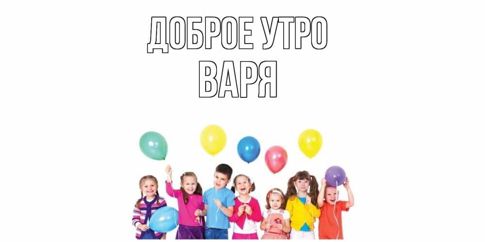 Открытка на каждый день с именем, Варя Доброе утро веселье Прикольная открытка с пожеланием онлайн скачать бесплатно 