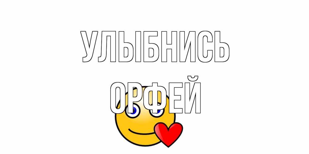 Открытка на каждый день с именем, Орфей Улыбнись смайл,сердце Прикольная открытка с пожеланием онлайн скачать бесплатно 