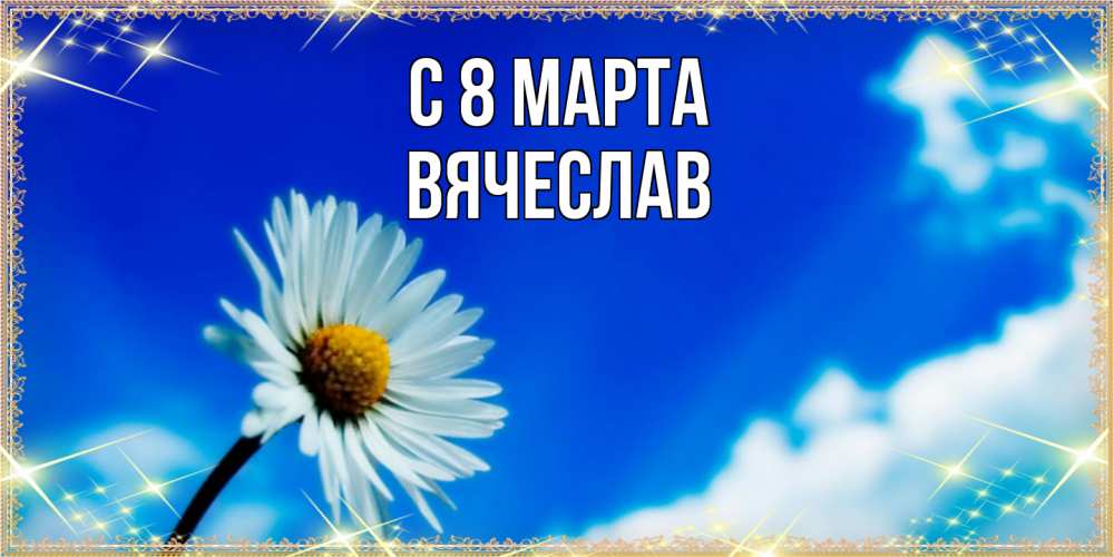 Открытка на каждый день с именем, Вячеслав C 8 МАРТА красивая открытка в синих тонах Прикольная открытка с пожеланием онлайн скачать бесплатно 