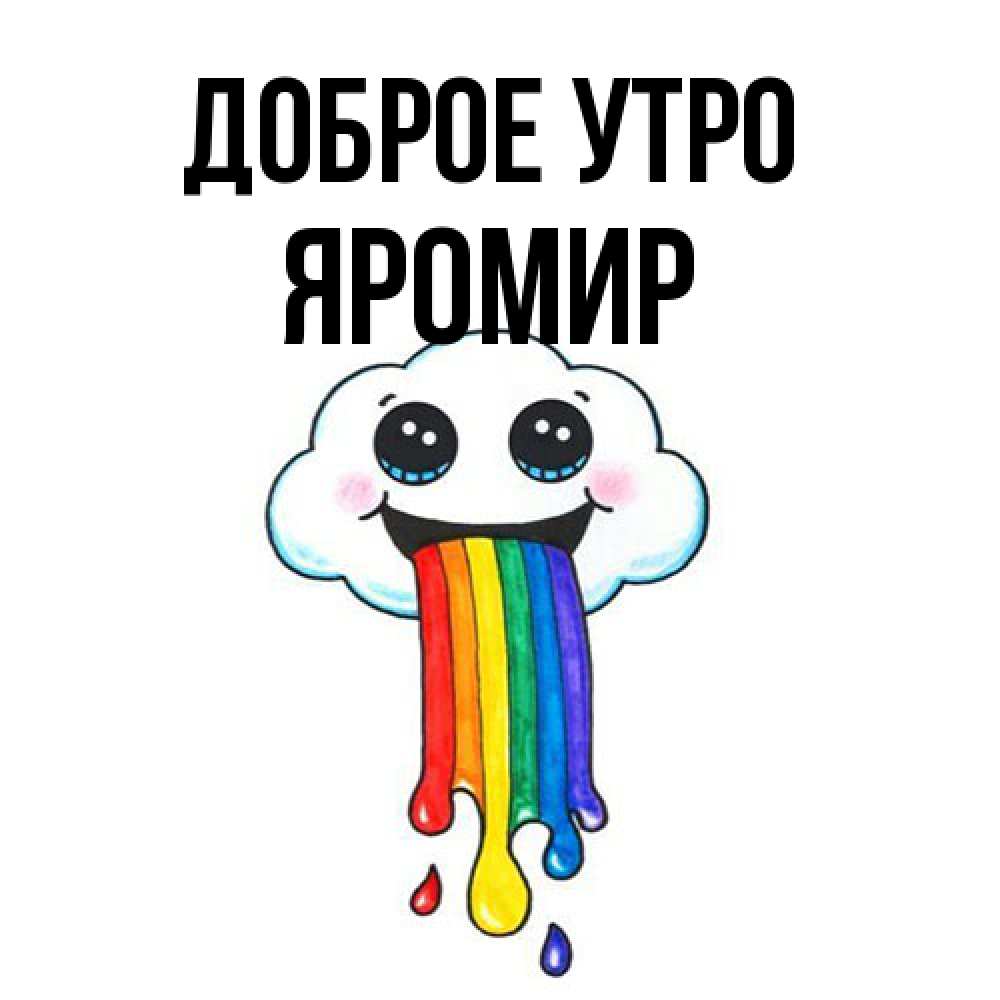 Открытка на каждый день с именем, Яромир Доброе утро утречко Прикольная открытка с пожеланием онлайн скачать бесплатно 