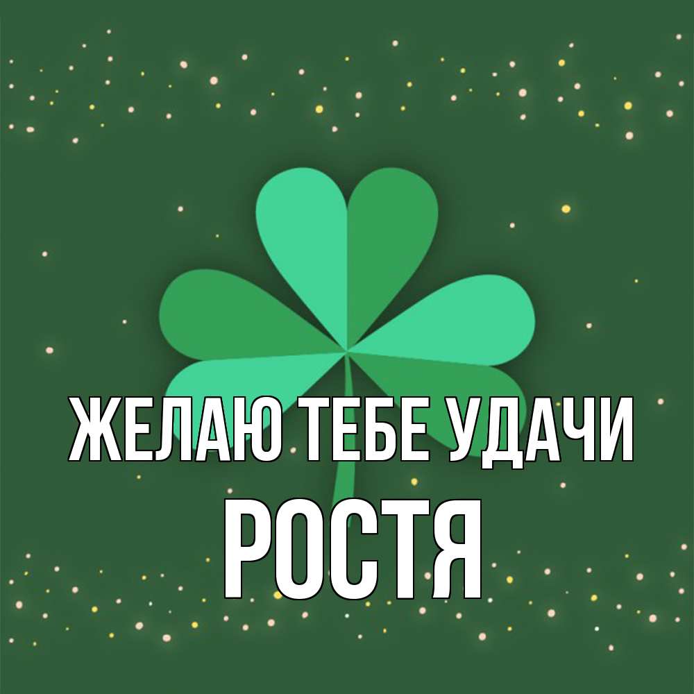 Открытка на каждый день с именем, Ростя Желаю тебе удачи лист клевера Прикольная открытка с пожеланием онлайн скачать бесплатно 