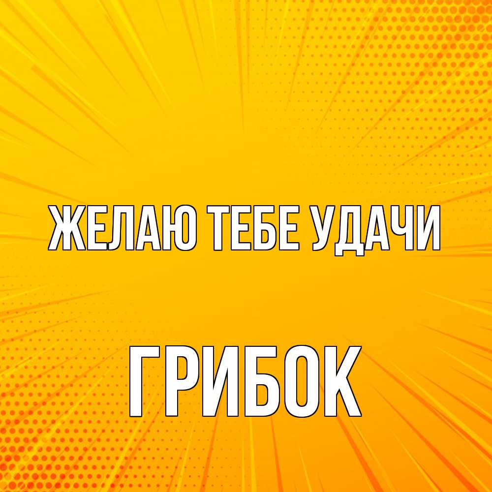 Открытка на каждый день с именем, Грибок Желаю тебе удачи фон Прикольная открытка с пожеланием онлайн скачать бесплатно 