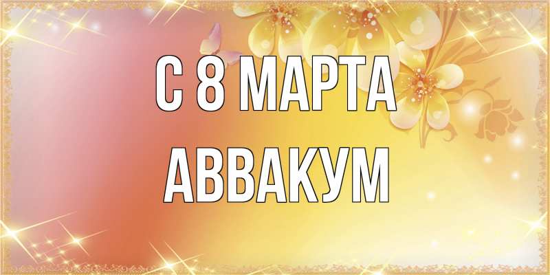 Картинка C 8 МАРТА, Аввакум