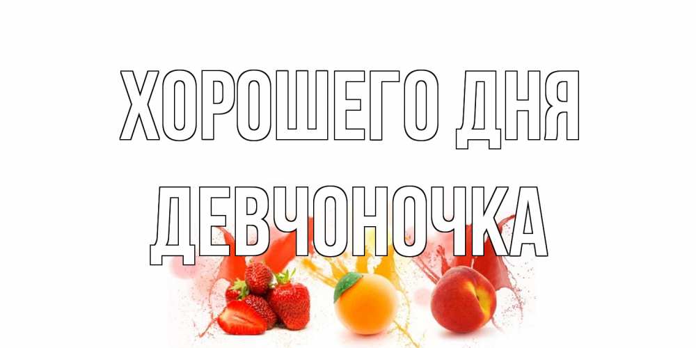 Открытка на каждый день с именем, девчоночка Хорошего дня открытки Прикольная открытка с пожеланием онлайн скачать бесплатно 