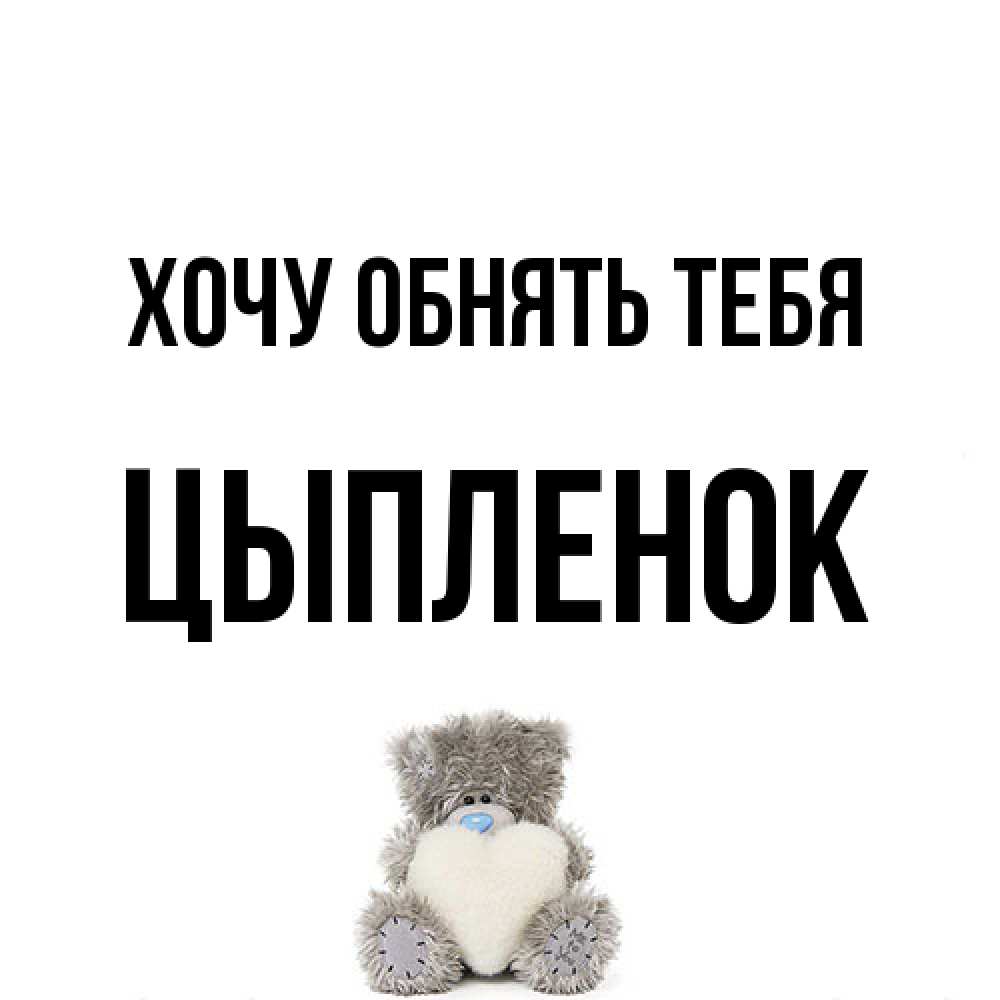 Открытка на каждый день с именем, Цыпленок Хочу обнять тебя медвежонок с сердечком белого цвета Прикольная открытка с пожеланием онлайн скачать бесплатно 