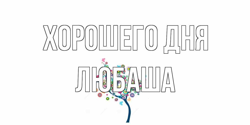 Открытка на каждый день с именем, Любаша Хорошего дня открытка на каждый день Прикольная открытка с пожеланием онлайн скачать бесплатно 