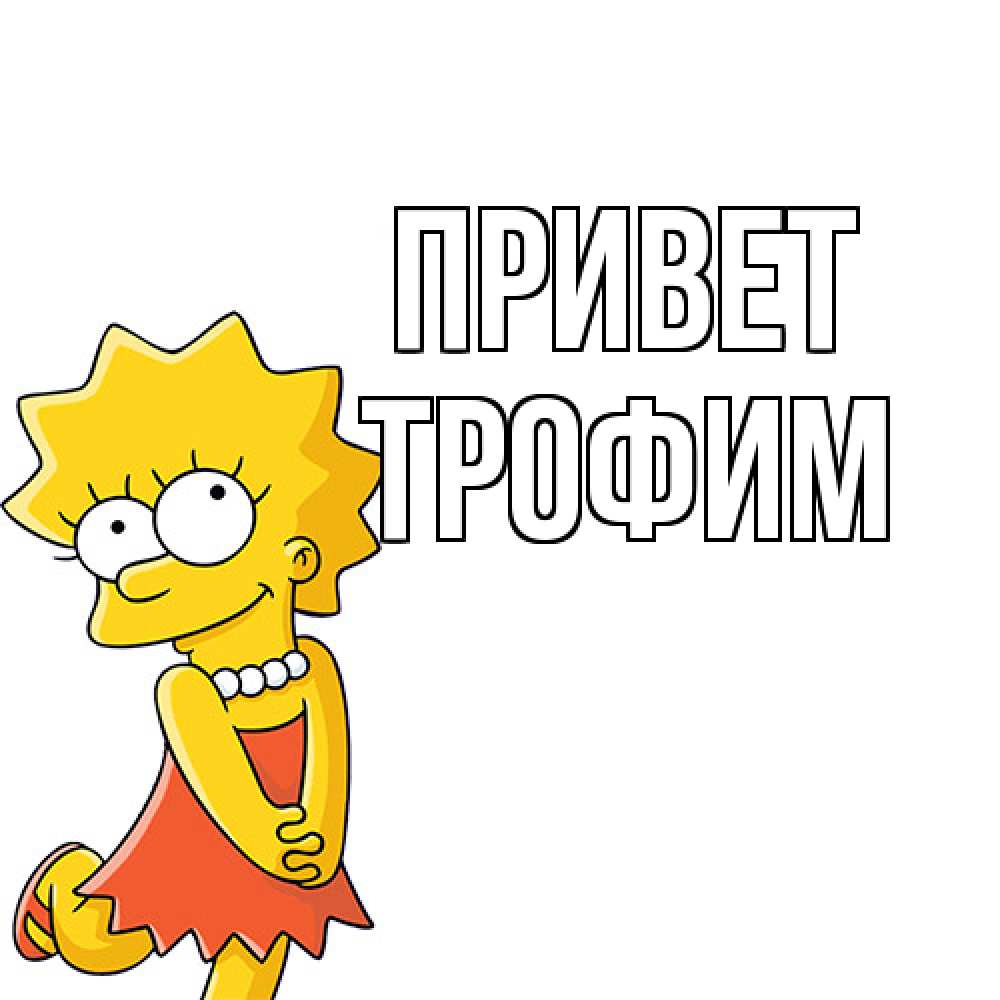 Открытка на каждый день с именем, Трофим Привет Симпсоны младшая Прикольная открытка с пожеланием онлайн скачать бесплатно 