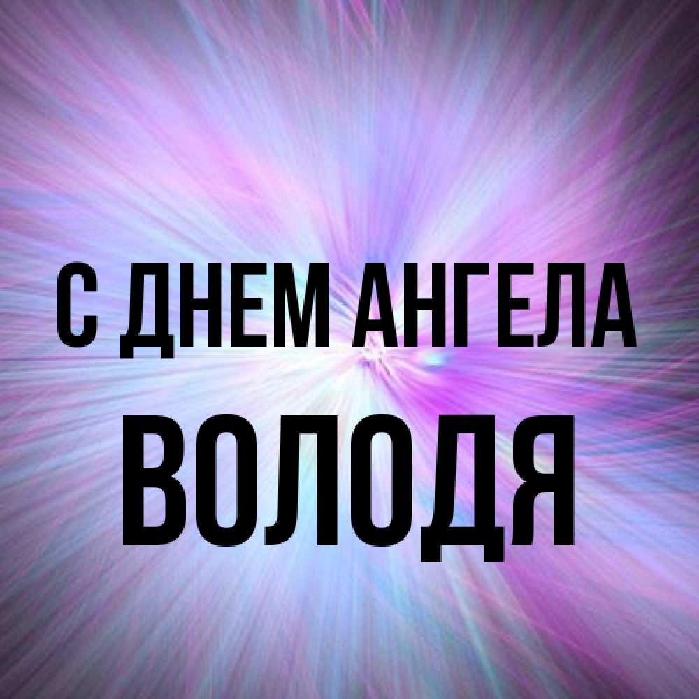 Открытка на каждый день с именем, Володя С днем ангела ангельский свет Прикольная открытка с пожеланием онлайн скачать бесплатно 