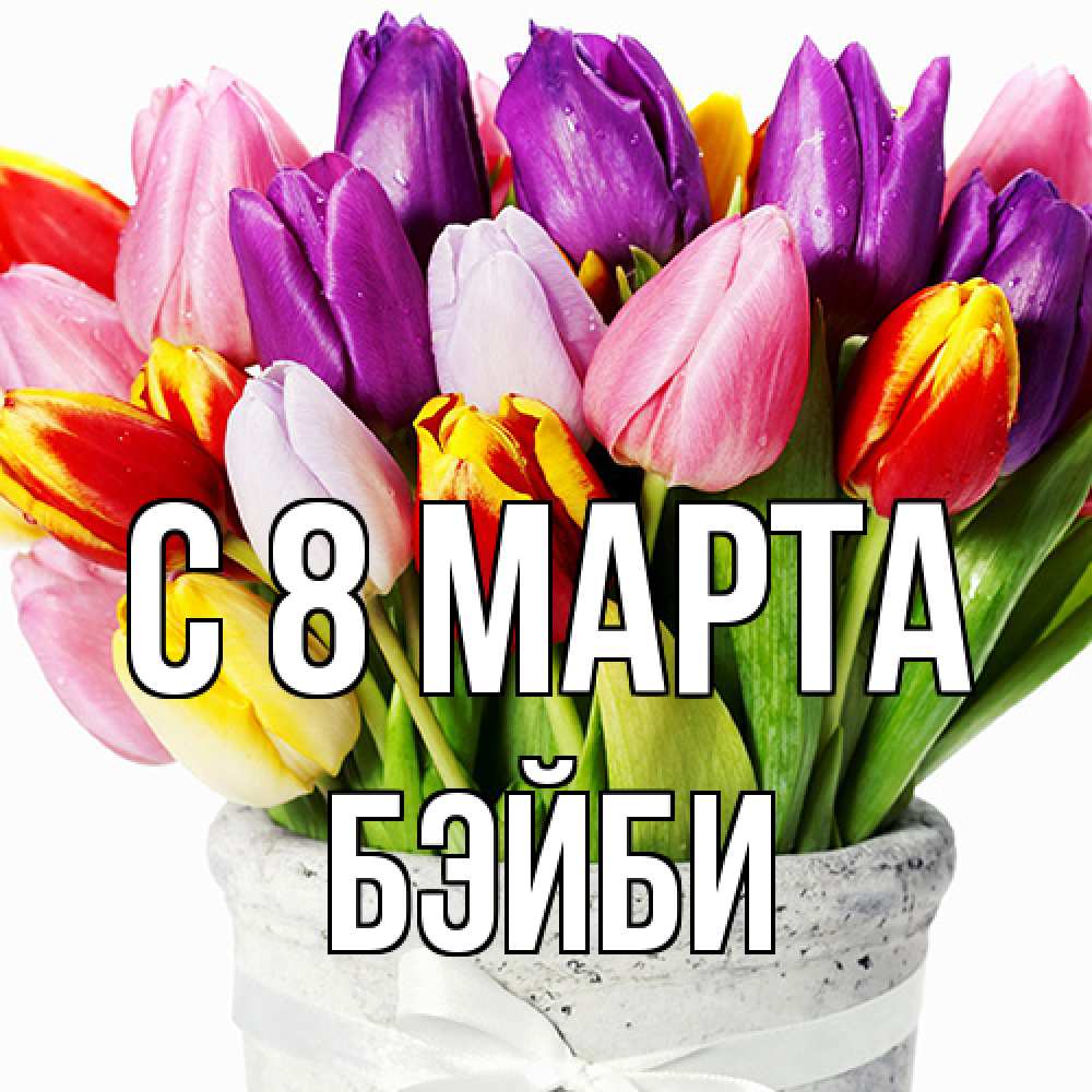 Открытка на каждый день с именем, бэйби C 8 МАРТА букет Прикольная открытка с пожеланием онлайн скачать бесплатно 