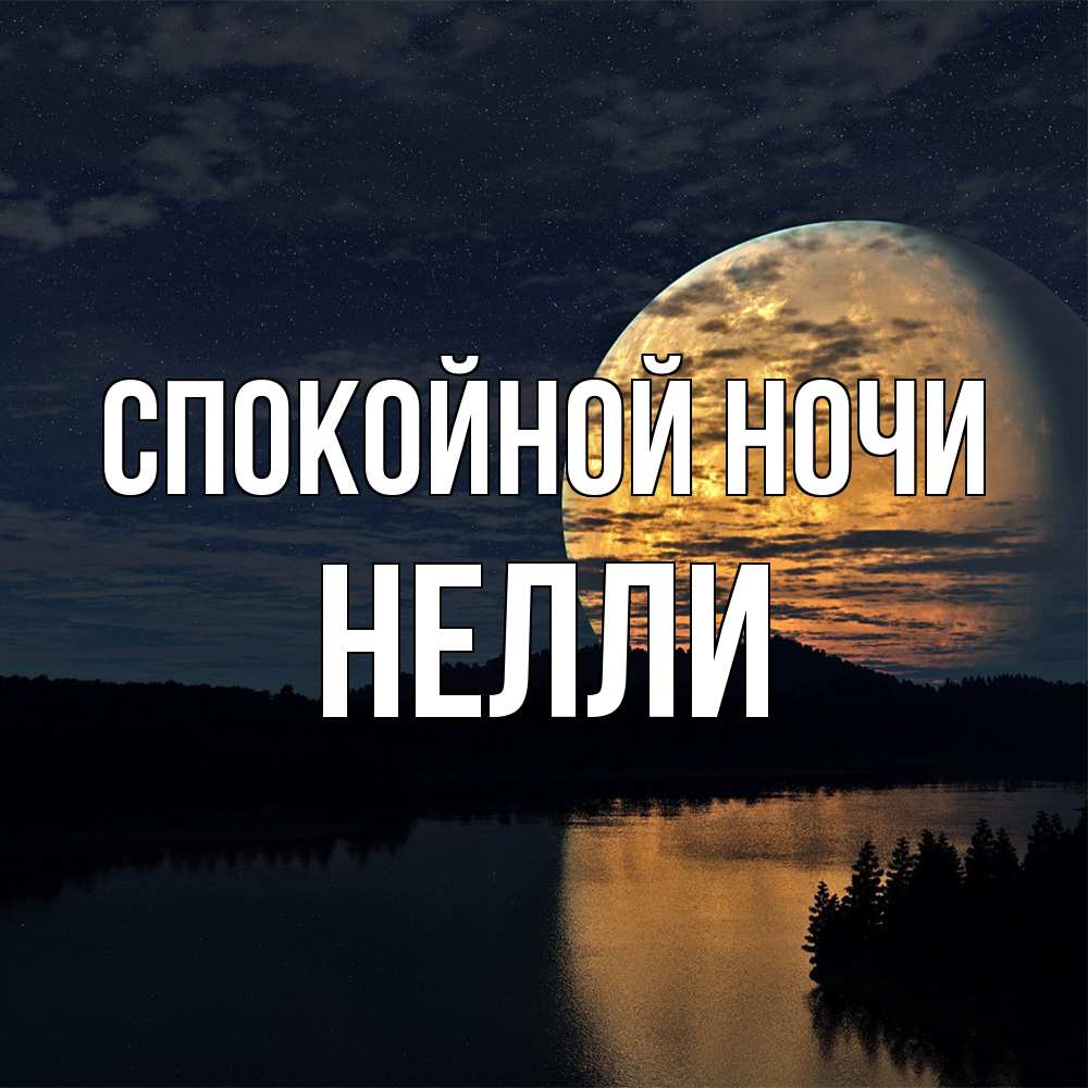 Открытка на каждый день с именем, Нелли Спокойной ночи речка Прикольная открытка с пожеланием онлайн скачать бесплатно 