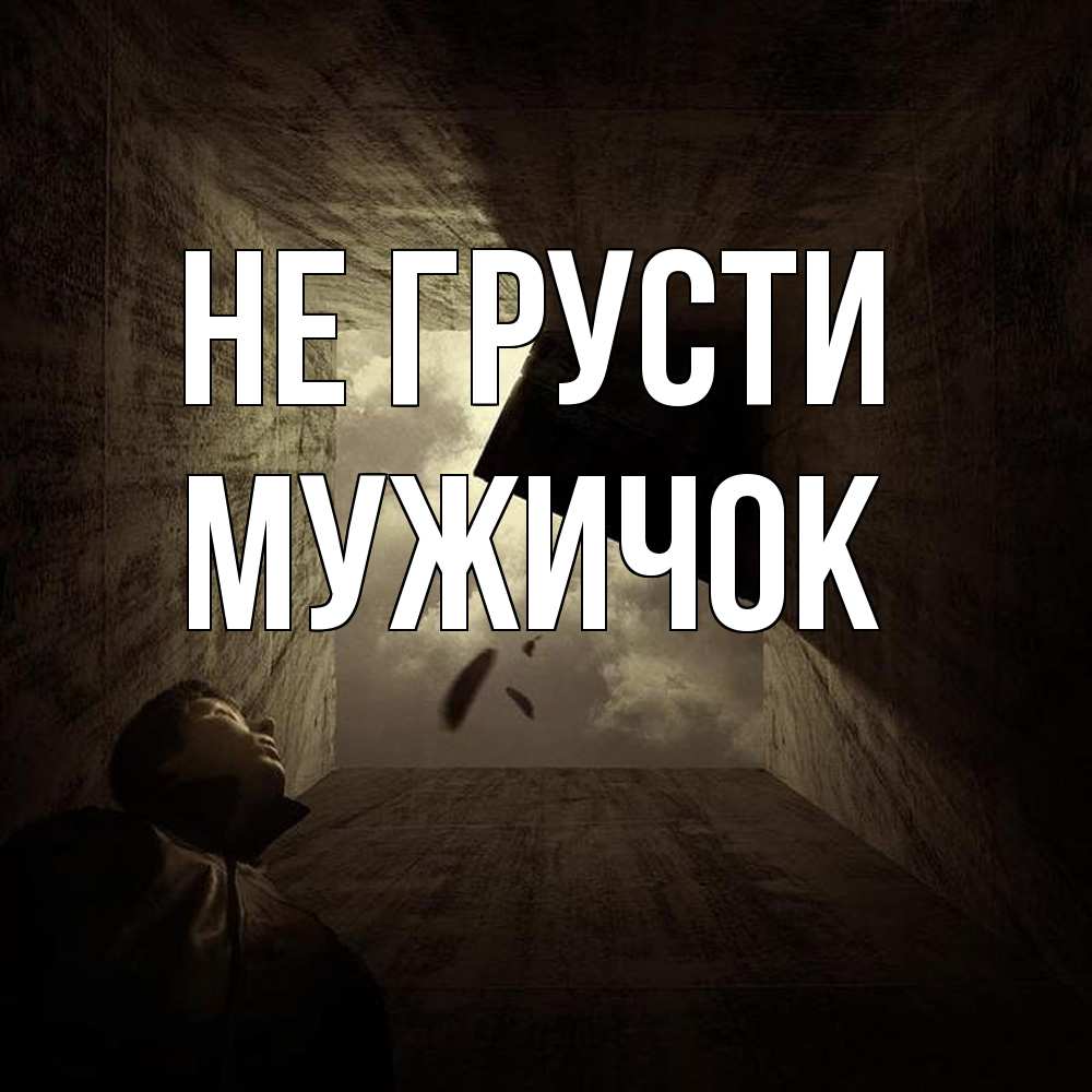 Открытка на каждый день с именем, Мужичок Не грусти жуть Прикольная открытка с пожеланием онлайн скачать бесплатно 