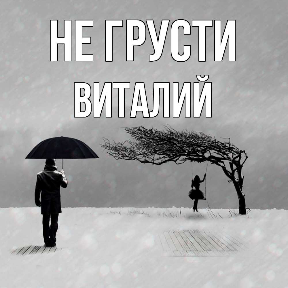 Открытка на каждый день с именем, Виталий Не грусти девушка на качели и мужчина под зонтом Прикольная открытка с пожеланием онлайн скачать бесплатно 