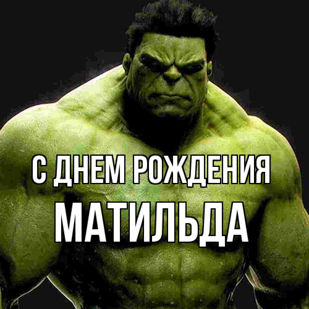 Открытка на каждый день с именем, Матильда С днем рождения зеленый супергерой марвел Прикольная открытка с пожеланием онлайн скачать бесплатно 