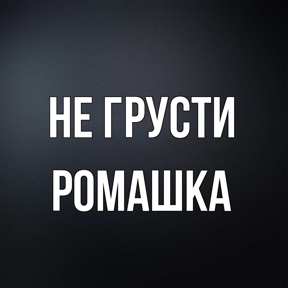 Открытка на каждый день с именем, Ромашка Не грусти Градиент серый Прикольная открытка с пожеланием онлайн скачать бесплатно 