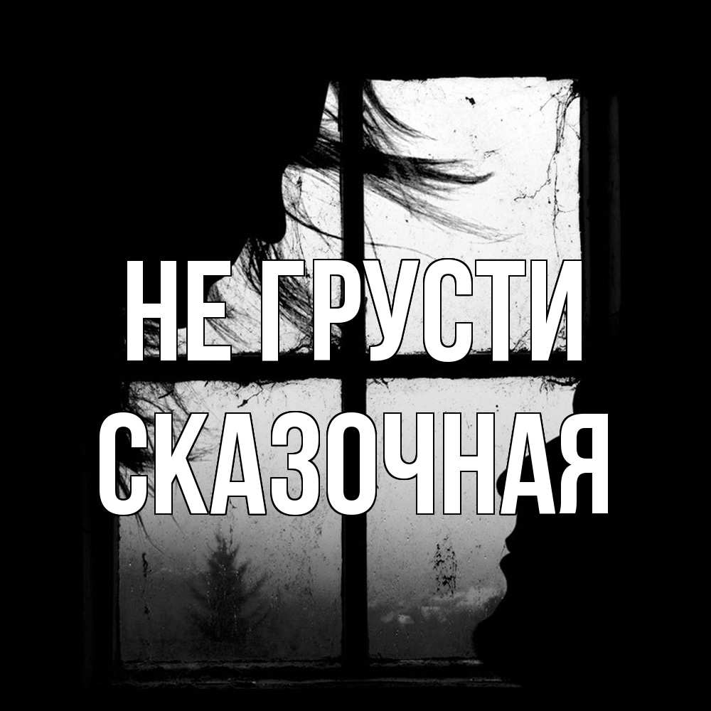 Открытка на каждый день с именем, сказочная Не грусти открытки для родных Прикольная открытка с пожеланием онлайн скачать бесплатно 