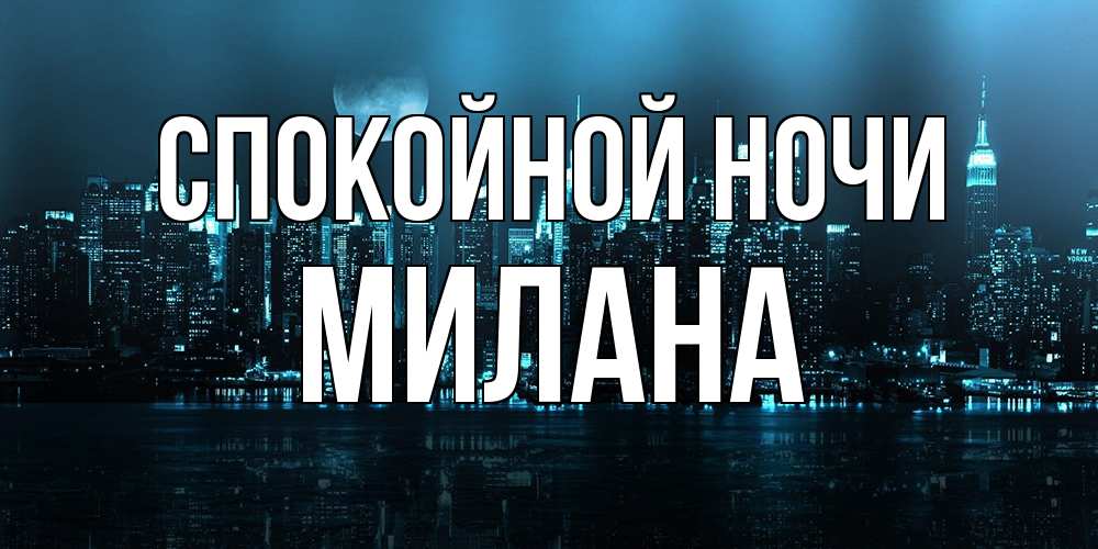 Открытка на каждый день с именем, Милана Спокойной ночи городской пейзаж Прикольная открытка с пожеланием онлайн скачать бесплатно 