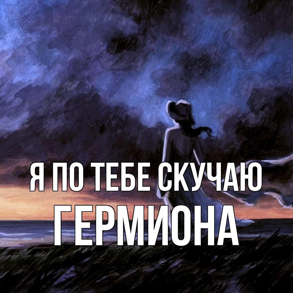 Открытка на каждый день с именем, Гермиона Я по тебе скучаю тут 2 Прикольная открытка с пожеланием онлайн скачать бесплатно 