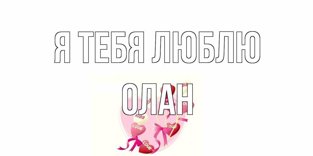 Открытка на каждый день с именем, Олан Я тебя люблю сердце, леденцы Прикольная открытка с пожеланием онлайн скачать бесплатно 