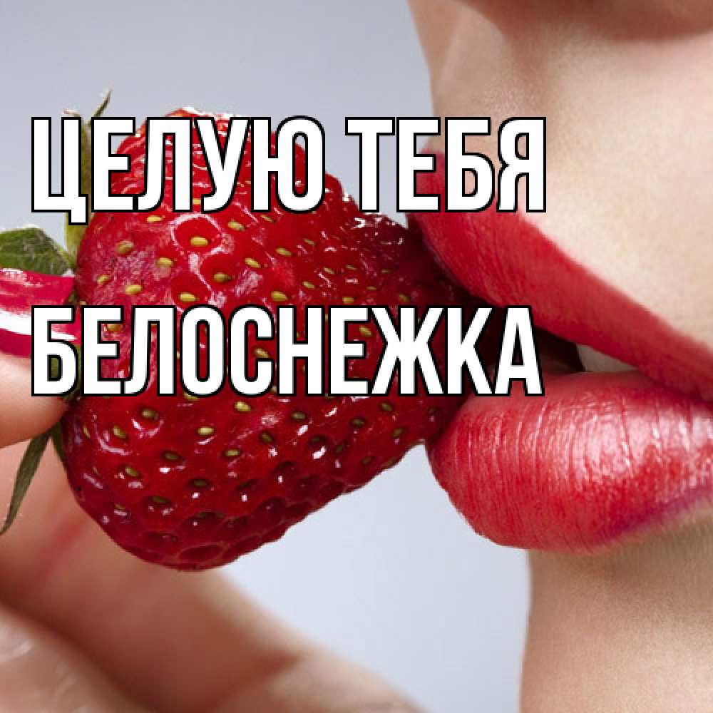 Открытка на каждый день с именем, Белоснежка Целую тебя губки держат клубничку Прикольная открытка с пожеланием онлайн скачать бесплатно 