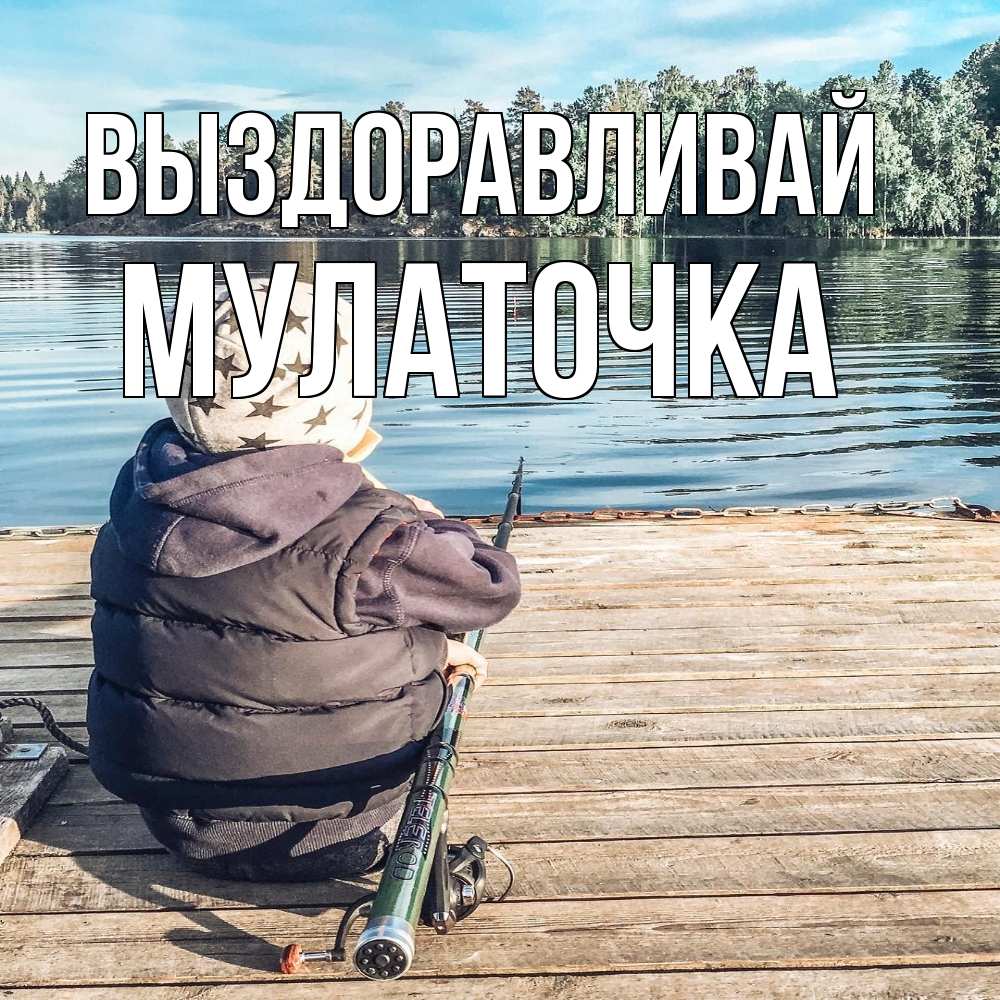 Открытка на каждый день с именем, Мулаточка Выздоравливай рыбалка Прикольная открытка с пожеланием онлайн скачать бесплатно 