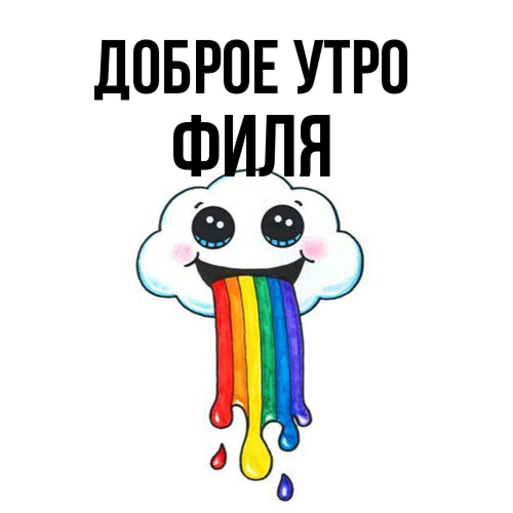 Открытка на каждый день с именем, Филя Доброе утро утречко Прикольная открытка с пожеланием онлайн скачать бесплатно 