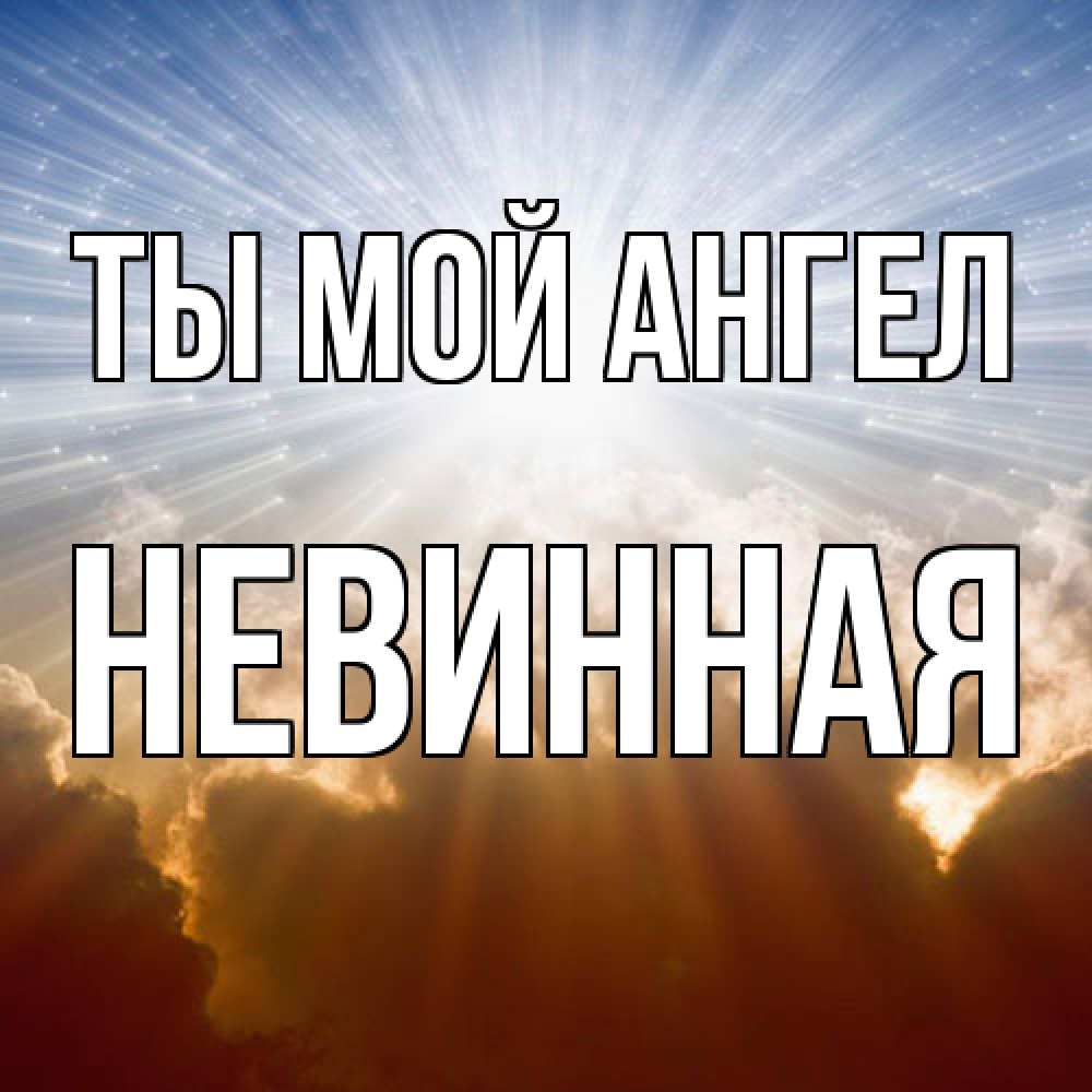 Открытка на каждый день с именем, невинная Ты мой ангел ангельский свет на небе Прикольная открытка с пожеланием онлайн скачать бесплатно 