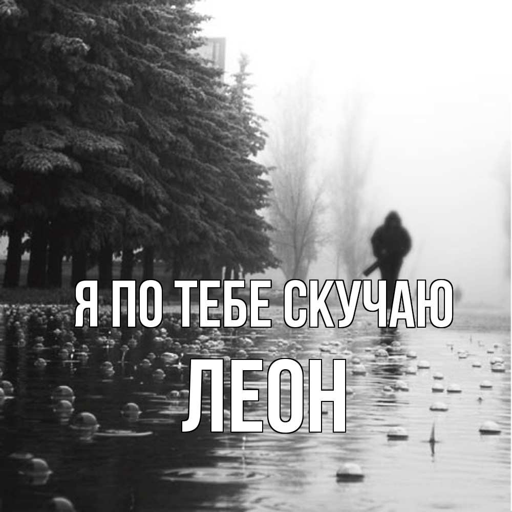 Открытка на каждый день с именем, Леон Я по тебе скучаю приходи Прикольная открытка с пожеланием онлайн скачать бесплатно 