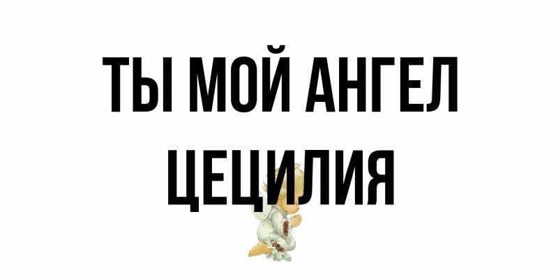 Открытка с именем, Цецилия, Ты мой ангел