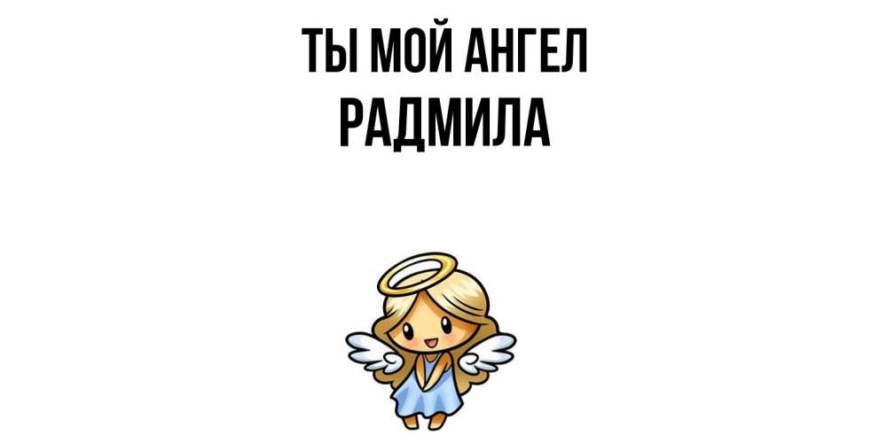 Открытка на каждый день с именем, Радмила Ты мой ангел ангел Прикольная открытка с пожеланием онлайн скачать бесплатно 