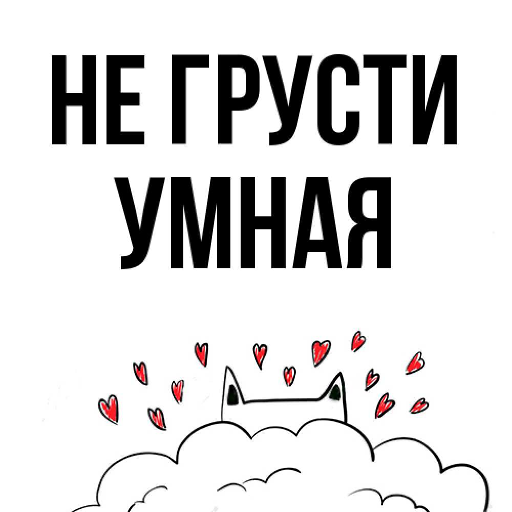 Открытка на каждый день с именем, Умная Не грусти облако и ушки котика с сердечками Прикольная открытка с пожеланием онлайн скачать бесплатно 