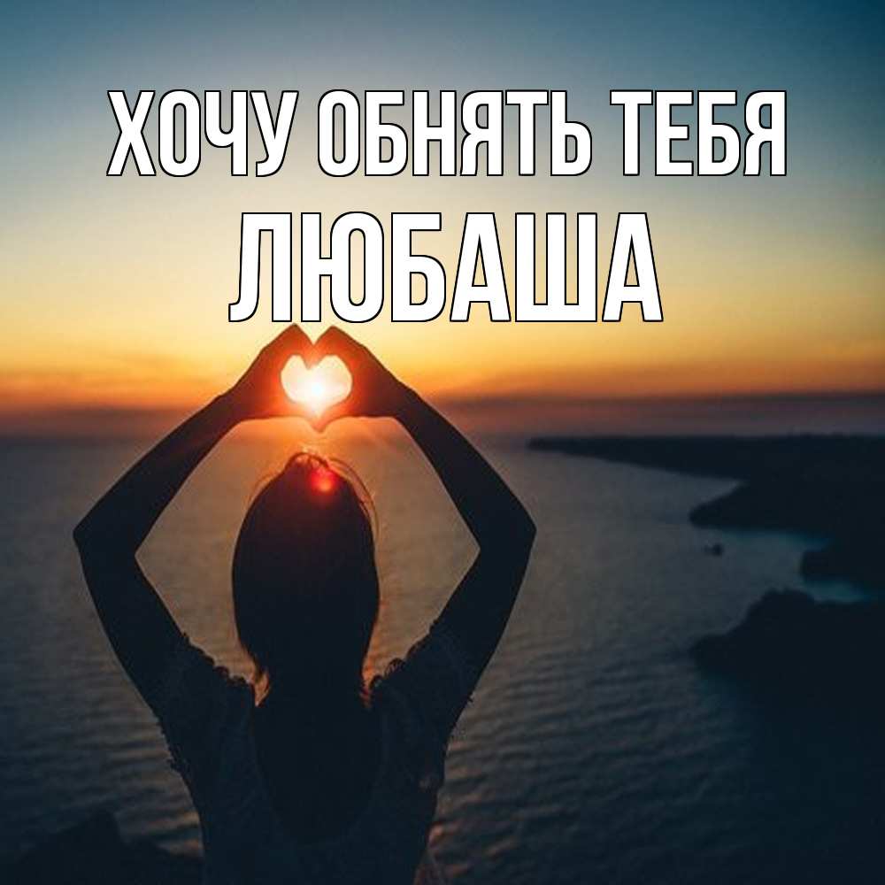 Открытка на каждый день с именем, Любаша Хочу обнять тебя закат на море Прикольная открытка с пожеланием онлайн скачать бесплатно 